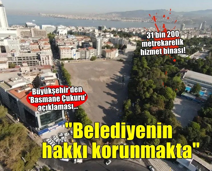 Büyükşehir'den 'Basmane Çukuru' açıklaması... 'Belediyenin hakkı korunmakta'