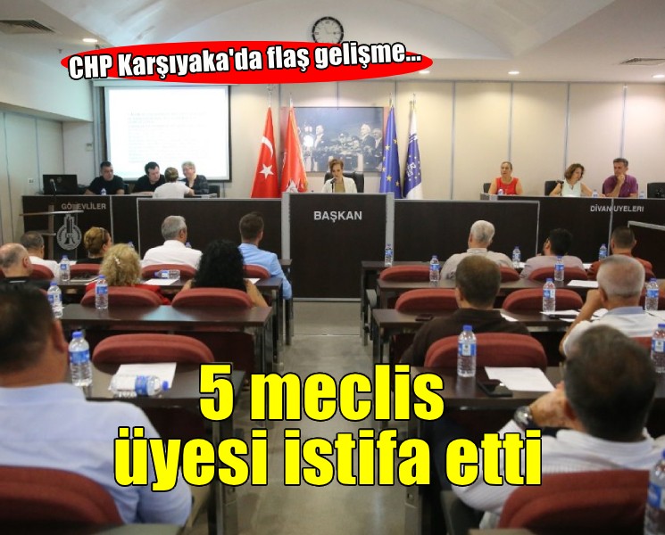 CHP Karşıyaka'da 5 meclis üyesi istifa etti