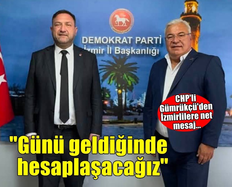 CHP'li Gümrükçü'den net mesaj... 'Günü geldiğinde hesaplaşacağız'