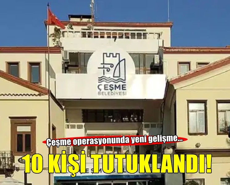 Çeşme Belediyesi’ne operasyonda 10 tutuklama!