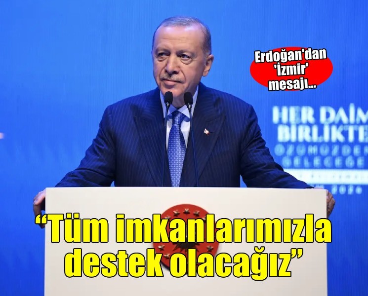 Erdoğan’dan İzmir mesajı… 'Tüm imkanlarımızla destek olacağız'