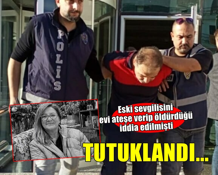 Eski sevgilisi evi ateşe verip öldürdüğü iddia edilmişti... Tutuklandı!