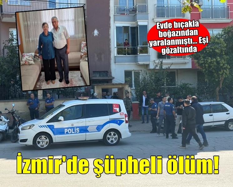 Evde bıçakla boğazından yaralanan kişi öldü, eşi gözaltına alındı
