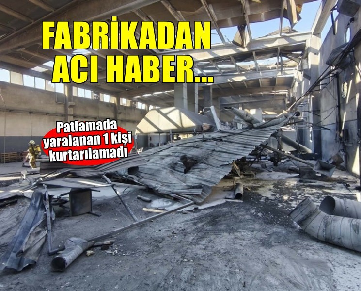 Fabrikadaki patlamadan acı haber... Yararılardan biri kurtarılamadı