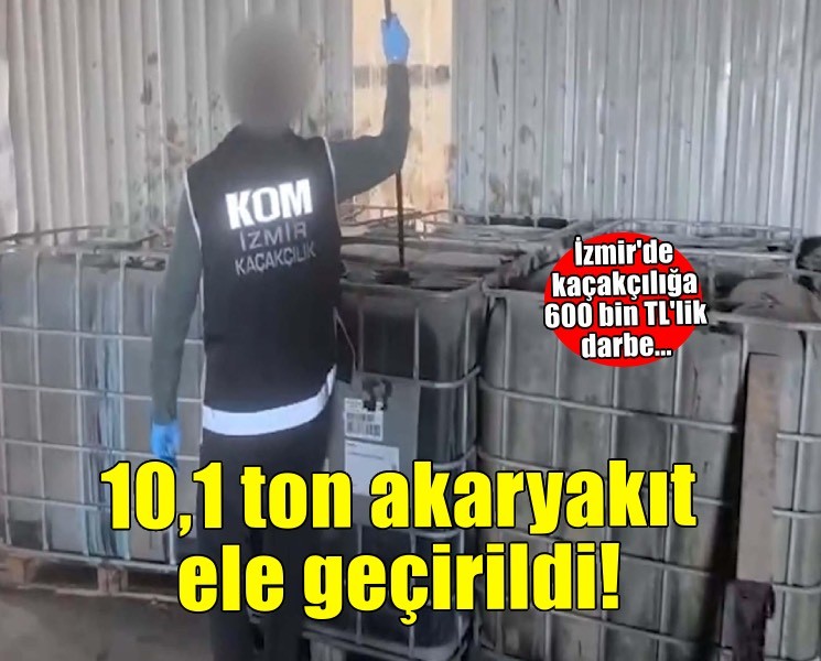 İzmir'de 10,1 ton kaçak akaryakıt ele geçirildi