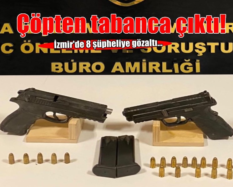İzmir'de çöpler arasında 2 tabanca bulundu... 8 şüpheliye gözaltı