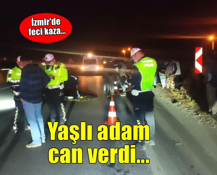 İzmir'de feci kaza... Yaşlı adamın acı sonu!