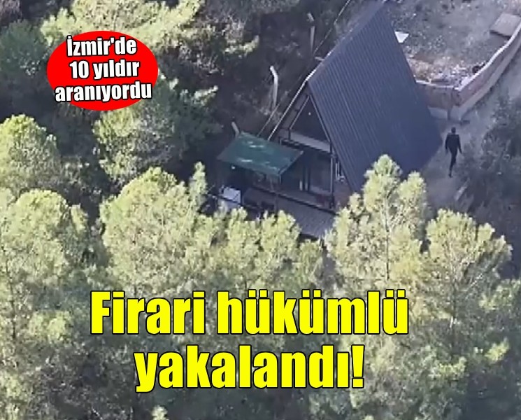 İzmir'de yaklaşık 10 yıldır aranan firari hükümlü yakalandı