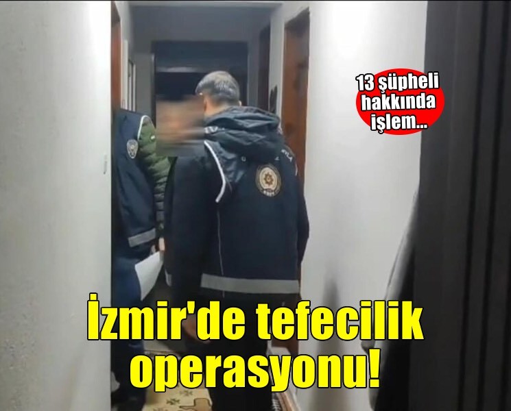 İzmir merkezli 3 ilde tefecilik operasyonu: 13 gözaltı