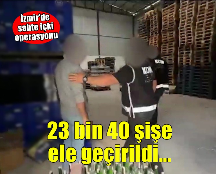 İzmir’de 23 bin 40 şişe sahte içki ele geçirildi