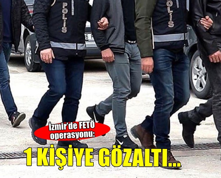 İzmir’de FETÖ operasyonu: 1 gözaltı
