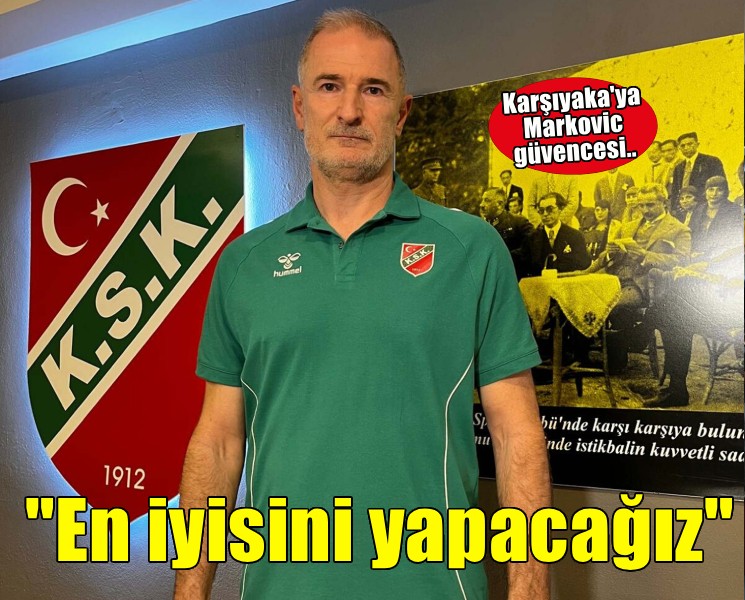 Karşıyaka Antrenörü Markovic: En iyisini yapacağız