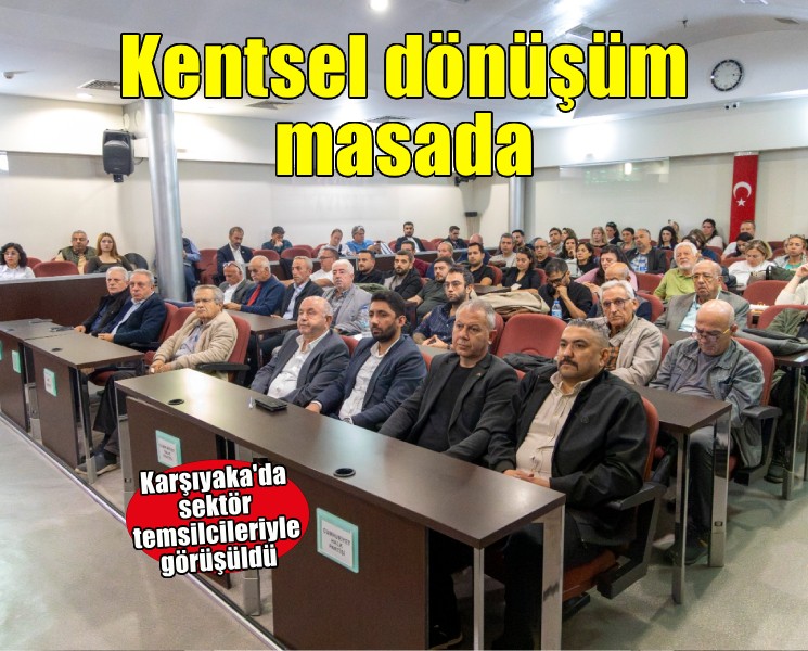 Karşıyaka’da kentsel dönüşüm sektör temsilcileriyle ele alındı