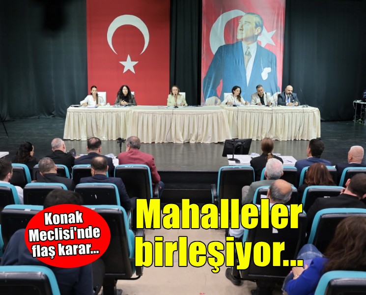 Konak Meclisi'nde flaş karar... Mahalleler birleşiyor!