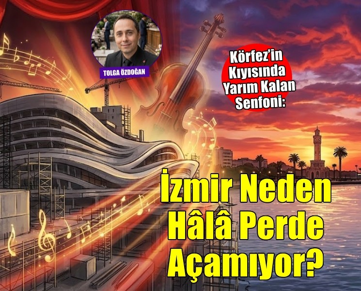 Körfez’in Kıyısında Yarım Kalan Senfoni: İzmir Neden Perde Açamıyor?