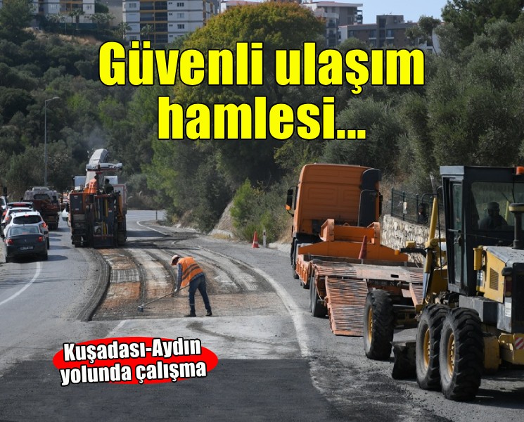 Kuşadası-Aydın yolunda kamusal işbirliği ile güvenli ulaşım hamlesi