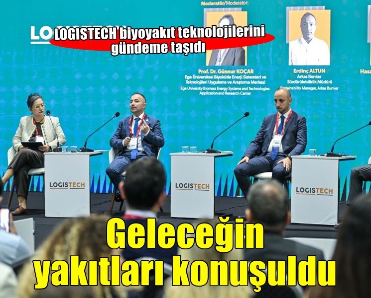 LOGISTECH'te geleceğin yakıtları konuşuldu