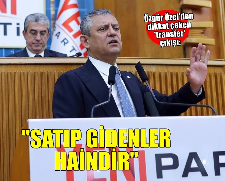 Özel'den transfer çıkışı... 'Satıp gidenler haindir