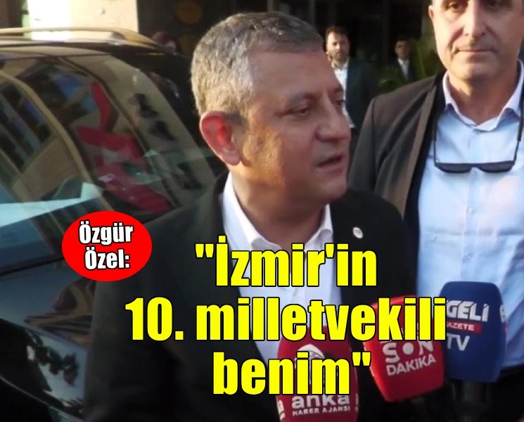 Özgür Özel:  'İzmir'in 10 milletvekili var bir tanesi de Özgür Özel'