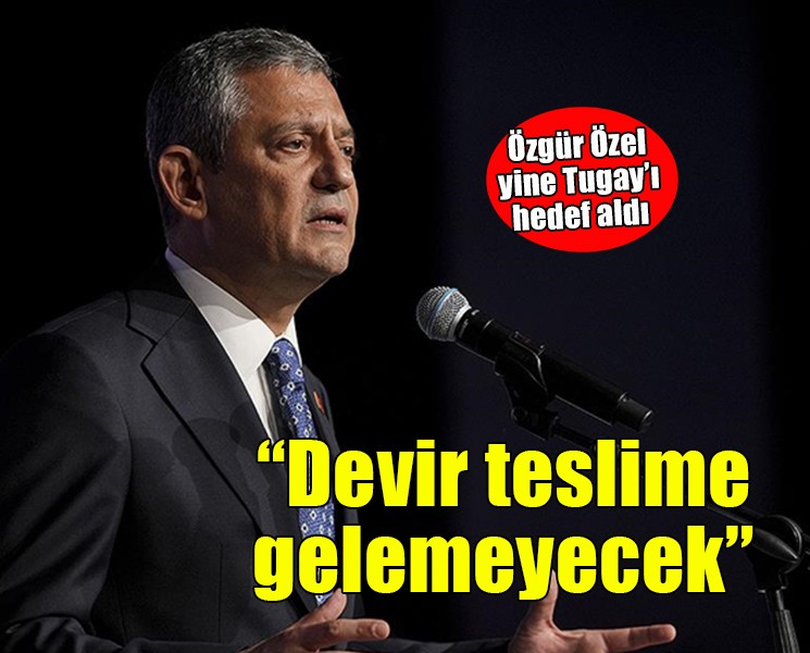 Özgür Özel yine Tugay'ı hedef aldı... 'Devir teslime gelemeyecek'