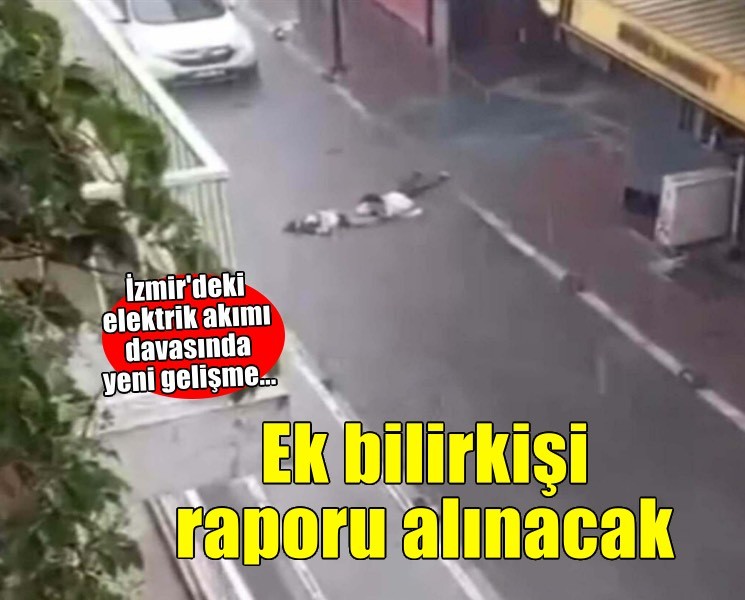 Sokakta akıma kapılan 2 kişinin ölümüne ilişkin davada ek bilirkişi raporu alınacak