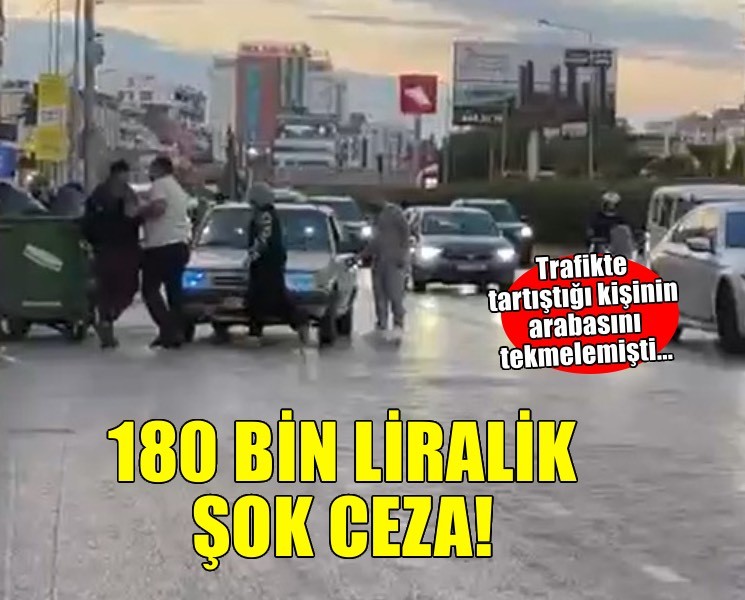 Trafikte tartıştığı kişinin otomobilini tekmeledi, 180 bin lira ceza uygulandı