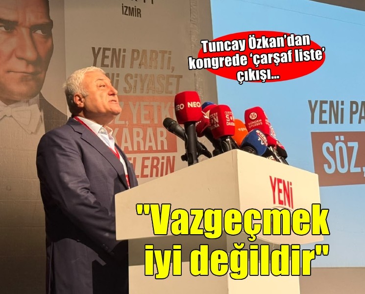Tuncay Özkan’dan kongrede ‘çarşaf liste’ çıkışı… Vazgeçmek iyi bir şey değildir