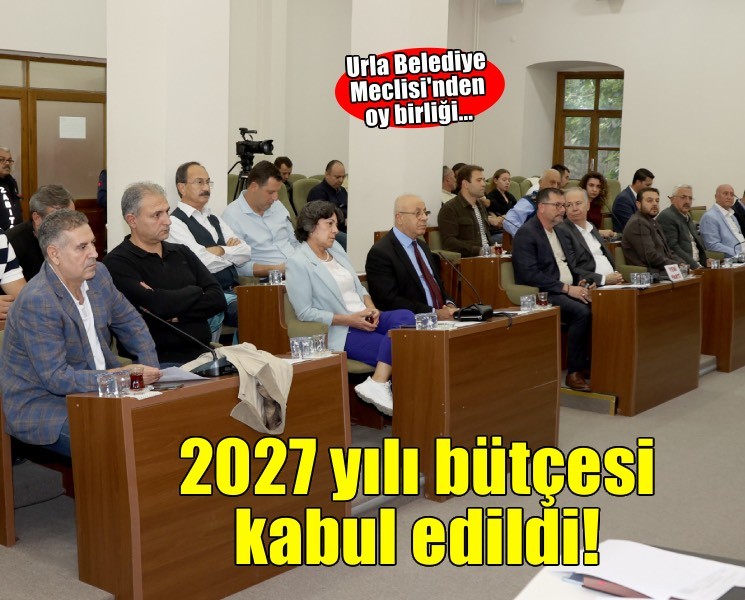 Urla Belediyesi’nin 2027 Yılı bütçesi oy birliğiyle kabul edildi