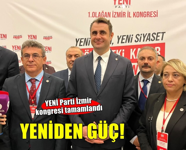 YENİ Parti İzmir'de il kongresi tamamlandı... Örgüt yeniden 'Güç' dedi!