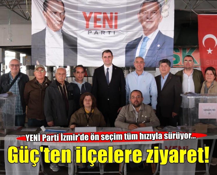 YENİ Parti İzmir'de ön seçim maratonu: Güç'ten ilçelere ziyaret!