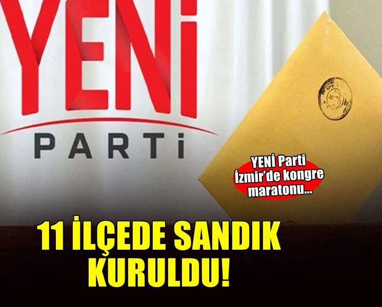 YENİ Parti İzmir’de kongre maratonu başladı... 11 ilçede sandık kuruldu!