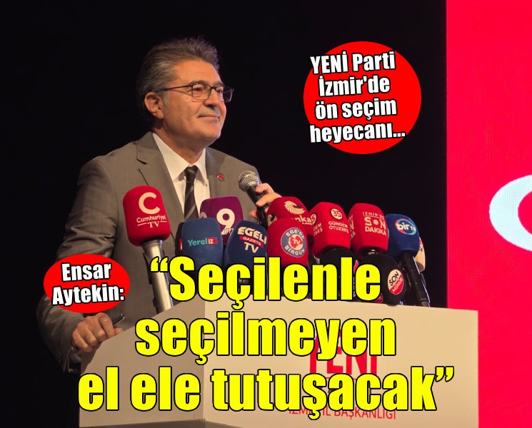 YENİ Parti İzmir’de ön seçim maratonu… Aytekin: Seçilenle seçilmeyen el ele tutuşacak