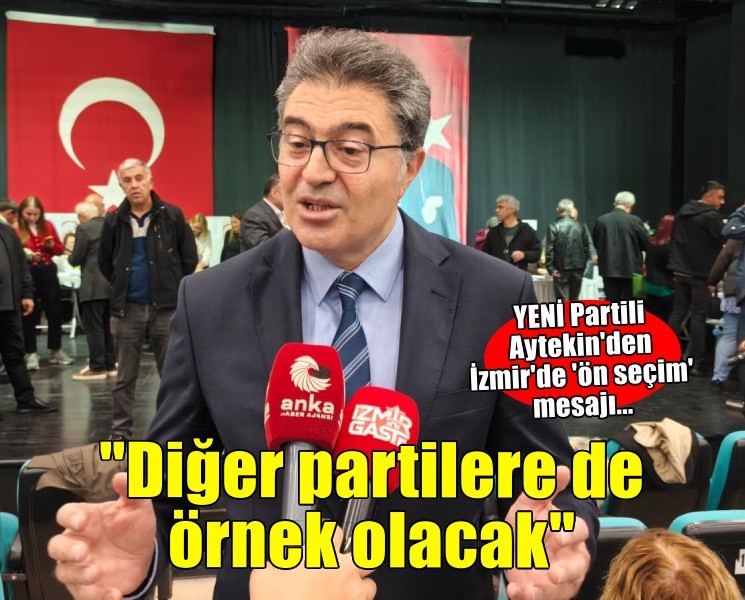YENİ Partili Aytekin'den 'ön seçim' mesajı: Diğer partilere de örnek olacak
