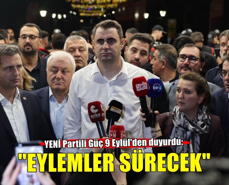 YENİ Partili Güç 9 Eylül'den duyurdu: ''Eylemler sürecek''