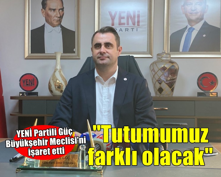 YENİ Partili Güç Büyükşehir Meclisi'ni işaret etti... 'Tutumumuz farklı olacak'