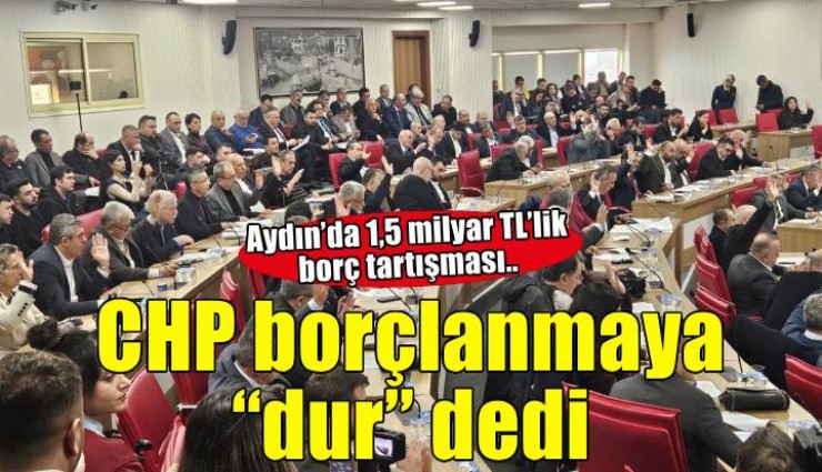 CHP borçlanmaya dur dedi: Büyükşehir Meclisi’nde 1,5 milyar TL’lik yetki tartışması