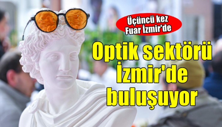 Optik sektörü üçüncü kez İzmir’de buluşuyor