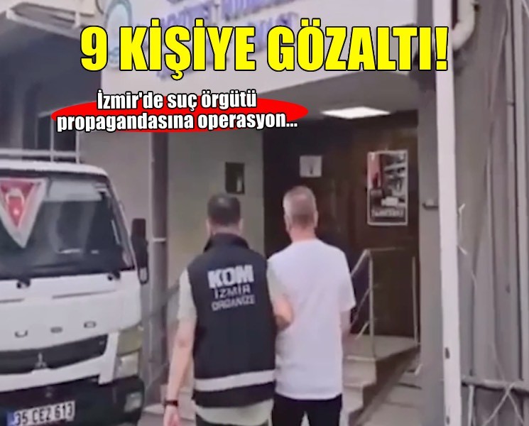 İzmir'de suç örgütü propagandası yaptıkları iddiasıyla 9 şüpheli gözaltına alındı