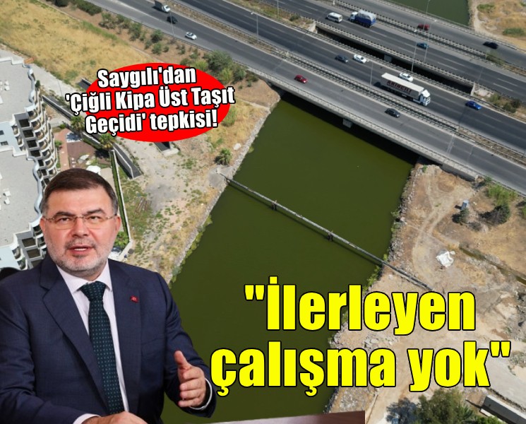 Saygılı'dan Büyükşehir'e 'Çiğli Kipa Üst Taşıt Geçidi' tepkisi!