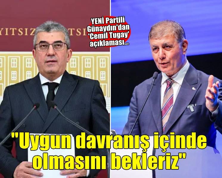 YENİ Partili Günaydın'dan 'Cemil Tugay' açıklaması:  'Uygun davranış içerisinde olmasını bekleriz''