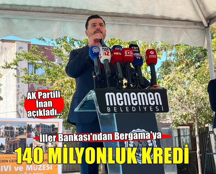 AK Partili İnan açıkladı… İller Bankası’ndan Bergama’ya 140 milyonluk kredi!