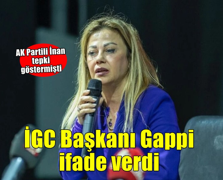 AK Partili İnan tepki göstermişti... İGC Başkanı Gappi Basın Savcılığı'na ifade verdi!