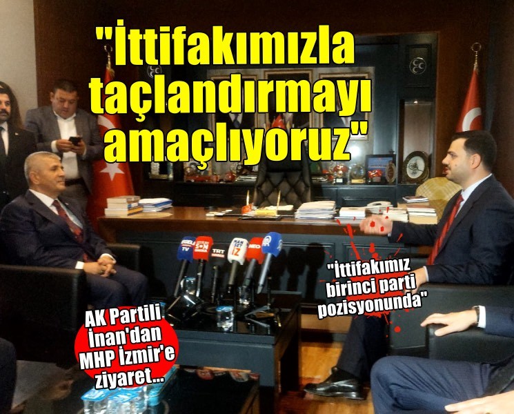 AK Partili İnan’dan MHP İzmir’e ziyaret... 'İttifakımızla taçlandırmayı amaçlıyoruz''