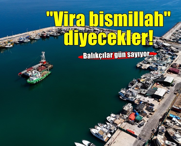 Balıkçılar 'Vira bismillah' için gün sayıyor