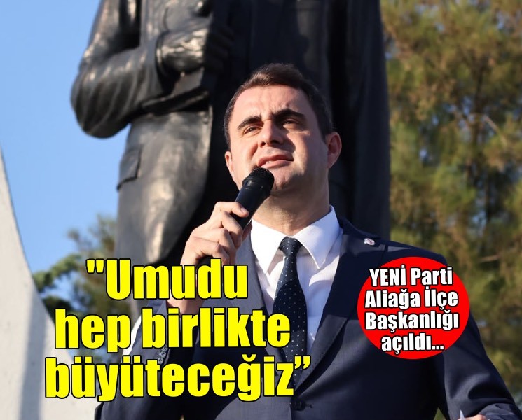 Başkan Güç: YENİ Parti Aliağa'dan İzmir'e ve tüm ülkeye doğru büyüyecek