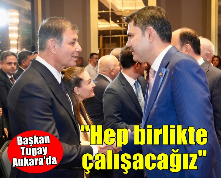 Başkan Tugay Ankara'da... 'Hep birlikte çalışmaya devam edeceğiz'