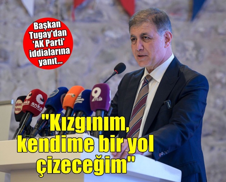 Başkan Tugay'dan 'AK Parti' iddialarına yanıt: 'Kızgınım, kendime bir yol çizeceğim'