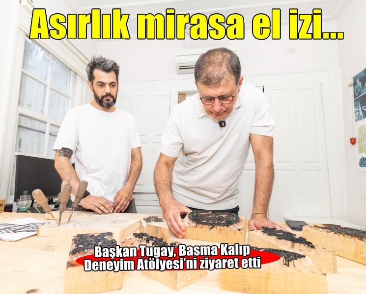 Başkan Tugay’dan Basmane’nin asırlık mirasına el izi