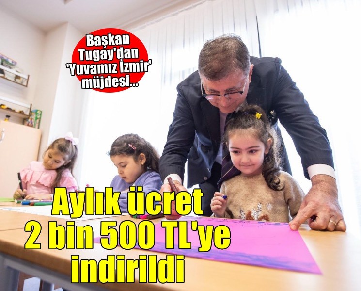 Başkan Tugay’dan müjde: Yuvamız İzmir’de aylık ücret 2 bin 500 TL’ye indirildi