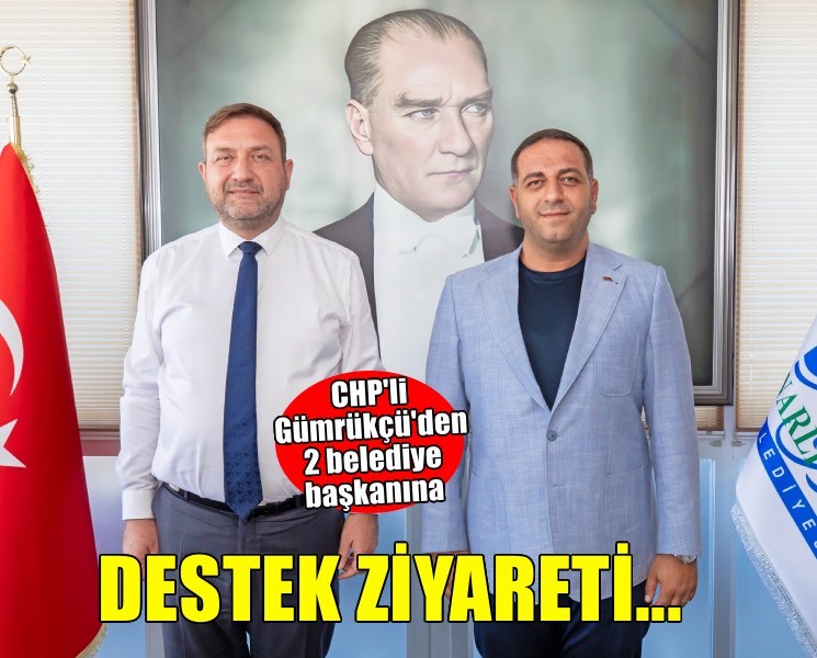 CHP'li Gümrükçü'den 2 belediye başkanına ziyaret